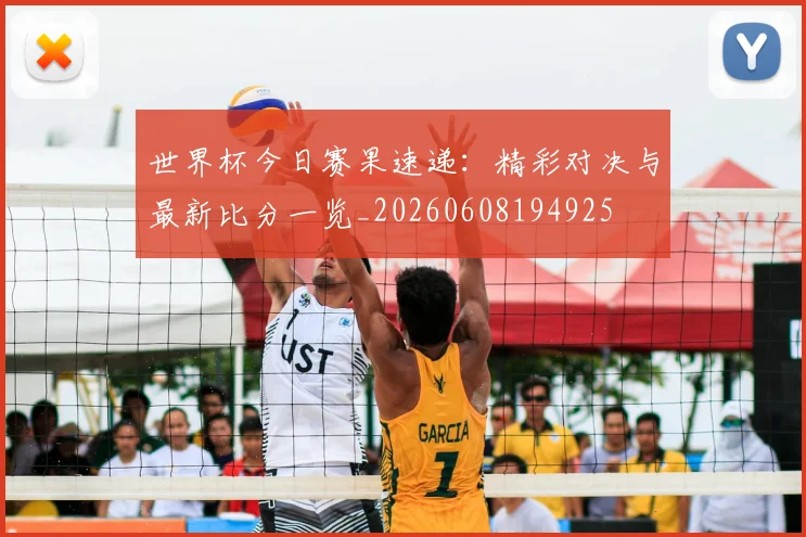 世界杯今日赛果速递：精彩对决与最新比分一览_20260608194925