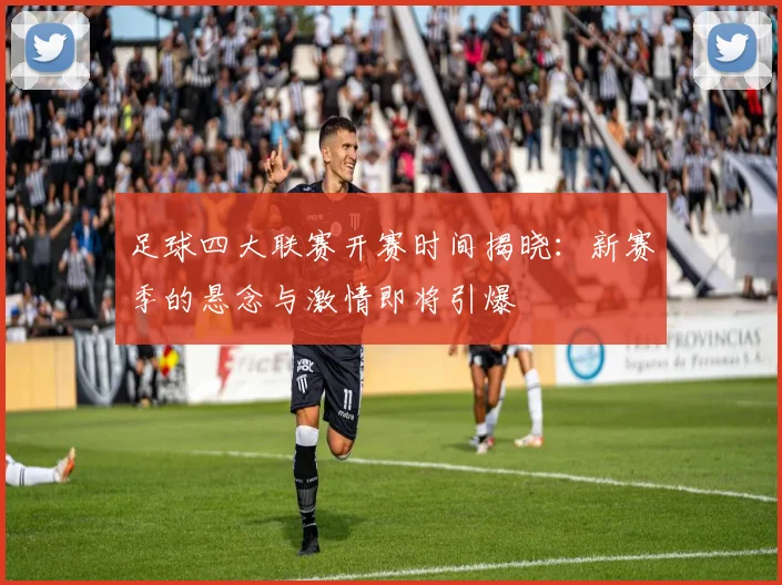 足球四大联赛开赛时间揭晓：新赛季的悬念与激情即将引爆